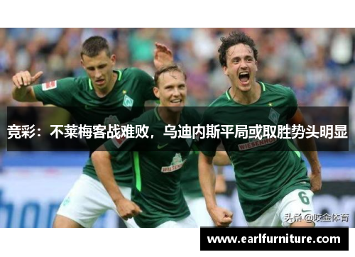 竞彩：不莱梅客战难败，乌迪内斯平局或取胜势头明显